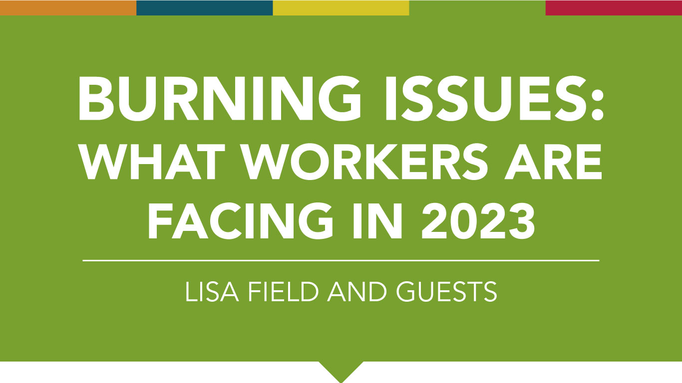 Burning Issues: What workers are facing in 2023 - Lisa Field and guests