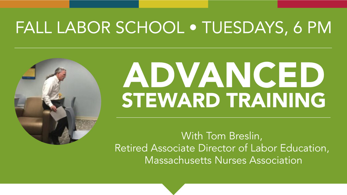 Fall Labor School. Tuesdays, 6PM-8PM Advanced Steward Training Tom Breslin, Retired Associate Director of Labor Education, Massachusetts Nurses Association