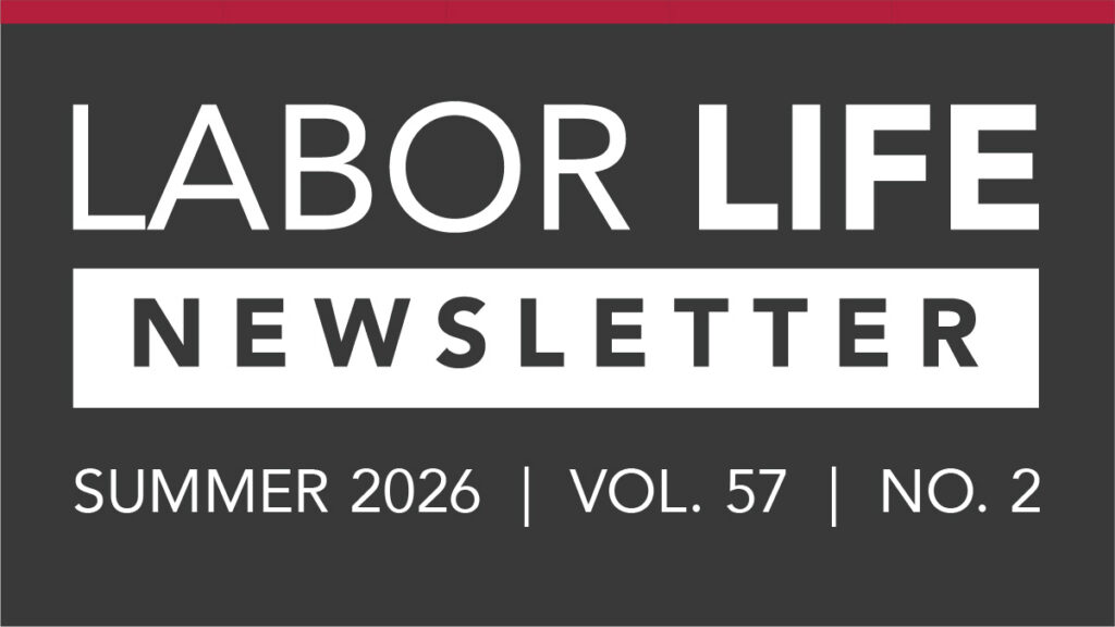 Labor Life Newsletter Summer 2026 Volume 57 Number 2
